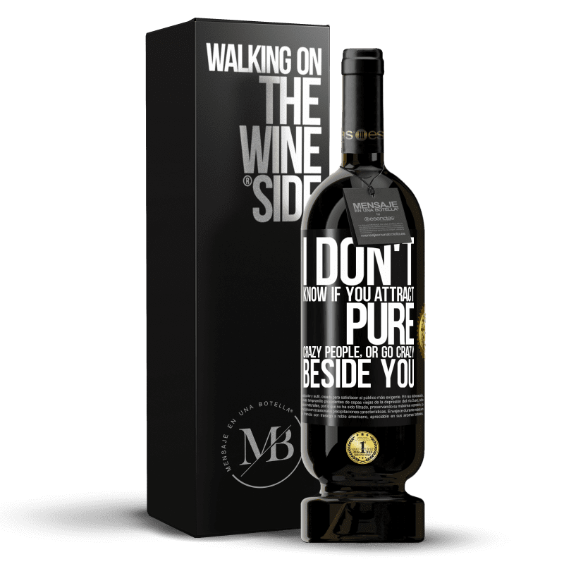 49,95 € Free Shipping | Red Wine Premium Edition MBS® Reserve I don't know if you attract pure crazy people, or go crazy beside you Black Label. Customizable label Reserve 12 Months Harvest 2014 Tempranillo