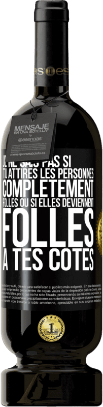 «Je ne sais pas si tu attires les personnes complètement folles ou si elles deviennent folles à tes côtés» Édition Premium MBS® Réserve