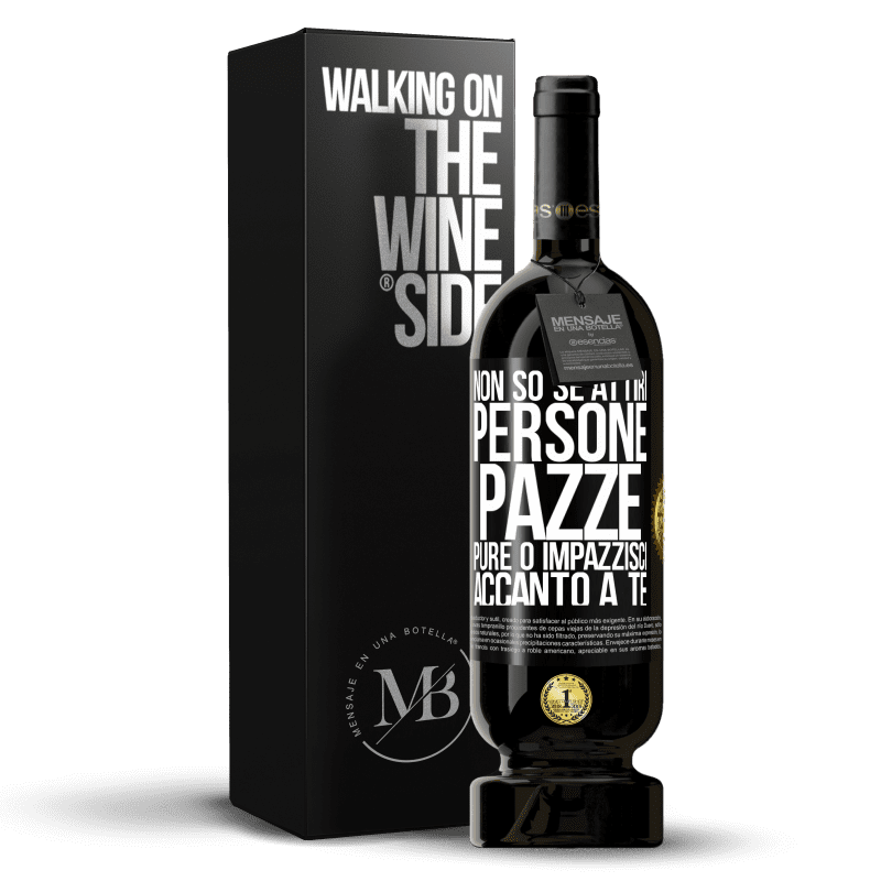 49,95 € Spedizione Gratuita | Vino rosso Edizione Premium MBS® Riserva Non so se attiri persone pazze pure o impazzisci accanto a te Etichetta Nera. Etichetta personalizzabile Riserva 12 Mesi Raccogliere 2015 Tempranillo