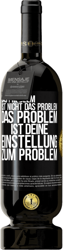 Kostenloser Versand | Rotwein Premium Ausgabe MBS® Reserve Das Problem ist nicht das Problem. Das Problem ist deine Einstellung zum Problem Schwarzes Etikett. Anpassbares Etikett Reserve 12 Monate Ernte 2014 Tempranillo