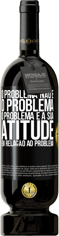 «O problema não é o problema. O problema é a sua atitude em relação ao problema» Edição Premium MBS® Reserva