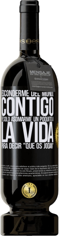 49,95 € | Vino Tinto Edición Premium MBS® Reserva Esconderme del mundo contigo y solo asomarme un poquito a la vida para decir que os jodan Etiqueta Negra. Etiqueta personalizable Reserva 12 Meses Cosecha 2015 Tempranillo