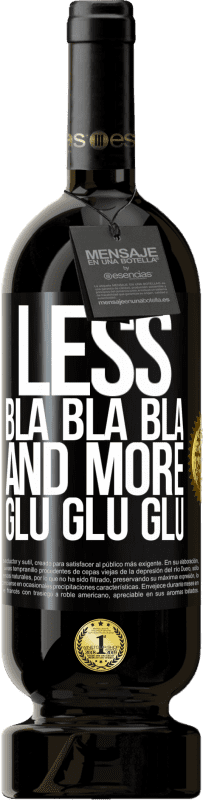 «Less Bla Bla Bla and more Glu Glu Glu» Premium Edition MBS® Reserve