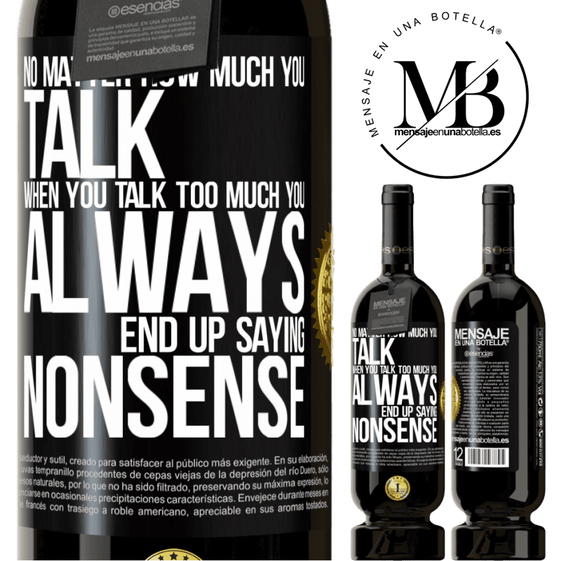 29,95 € Free Shipping | Red Wine Premium Edition MBS® Reserva No matter how much you talk, when you talk too much, you always end up saying nonsense Black Label. Customizable label Reserva 12 Months Harvest 2014 Tempranillo