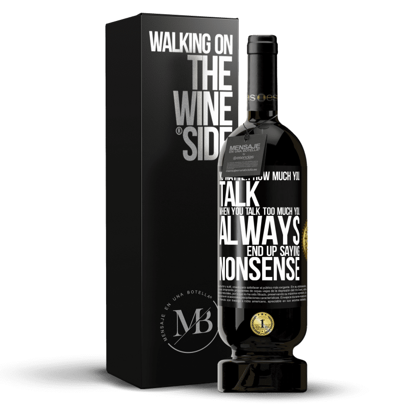 49,95 € Free Shipping | Red Wine Premium Edition MBS® Reserve No matter how much you talk, when you talk too much, you always end up saying nonsense Black Label. Customizable label Reserve 12 Months Harvest 2014 Tempranillo