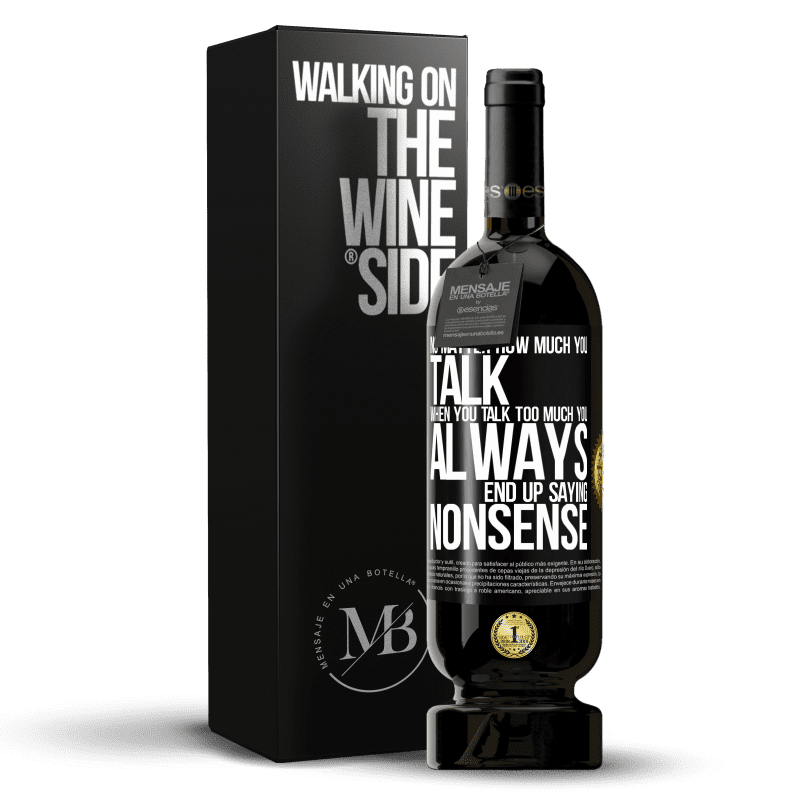 49,95 € Free Shipping | Red Wine Premium Edition MBS® Reserve No matter how much you talk, when you talk too much, you always end up saying nonsense Black Label. Customizable label Reserve 12 Months Harvest 2015 Tempranillo