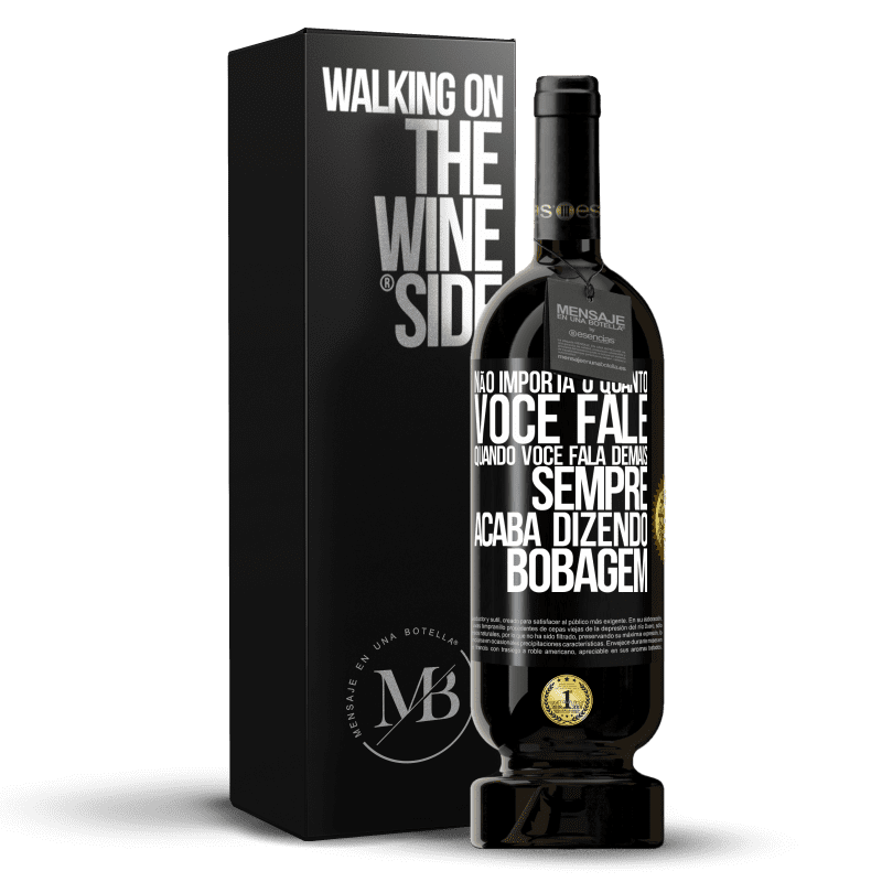 49,95 € Envio grátis | Vinho tinto Edição Premium MBS® Reserva Não importa o quanto você fale, quando você fala demais, sempre acaba dizendo bobagem Etiqueta Preta. Etiqueta personalizável Reserva 12 Meses Colheita 2015 Tempranillo