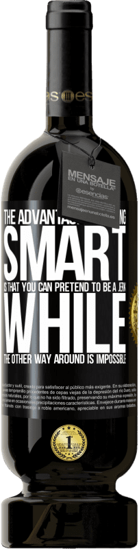 49,95 € | Red Wine Premium Edition MBS® Reserve The advantage of being smart is that you can pretend to be a jerk, while the other way around is impossible Black Label. Customizable label Reserve 12 Months Harvest 2014 Tempranillo