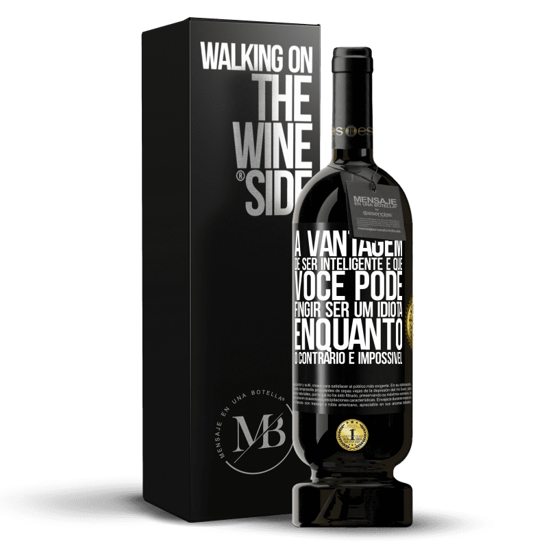 49,95 € Envio grátis | Vinho tinto Edição Premium MBS® Reserva A vantagem de ser inteligente é que você pode fingir ser um idiota, enquanto o contrário é impossível Etiqueta Preta. Etiqueta personalizável Reserva 12 Meses Colheita 2015 Tempranillo