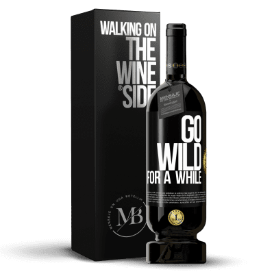 «Go wild for a while» Edizione Premium MBS® Riserva