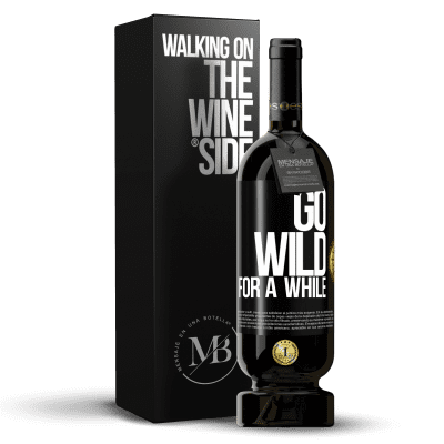 «Go wild for a while» Edição Premium MBS® Reserva