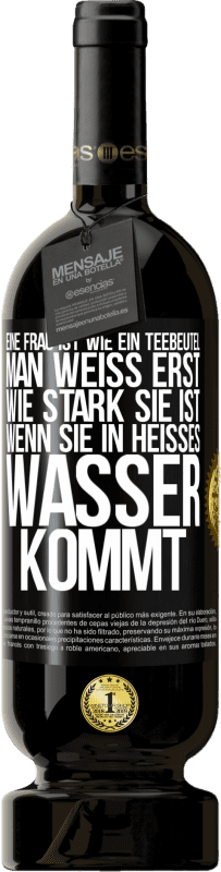 49,95 € Kostenloser Versand | Rotwein Premium Ausgabe MBS® Reserve Eine Frau ist wie ein Teebeutel. Man weiß erst, wie stark sie ist, wenn sie in heißes Wasser kommt Schwarzes Etikett. Anpassbares Etikett Reserve 12 Monate Ernte 2014 Tempranillo