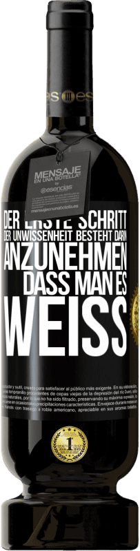 49,95 € | Rotwein Premium Ausgabe MBS® Reserve Der erste Schritt der Unwissenheit besteht darin, anzunehmen, dass man es weiß Schwarzes Etikett. Anpassbares Etikett Reserve 12 Monate Ernte 2015 Tempranillo