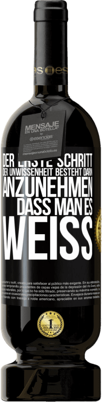 49,95 € Kostenloser Versand | Rotwein Premium Ausgabe MBS® Reserve Der erste Schritt der Unwissenheit besteht darin, anzunehmen, dass man es weiß Schwarzes Etikett. Anpassbares Etikett Reserve 12 Monate Ernte 2016 Tempranillo