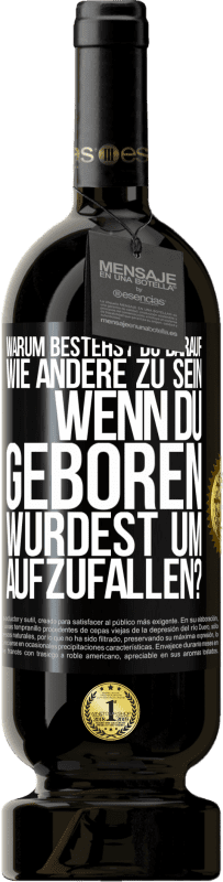 49,95 € Kostenloser Versand | Rotwein Premium Ausgabe MBS® Reserve Warum bestehst du darauf, wie andere zu sein, wenn du geboren wurdest um aufzufallen? Schwarzes Etikett. Anpassbares Etikett Reserve 12 Monate Ernte 2016 Tempranillo