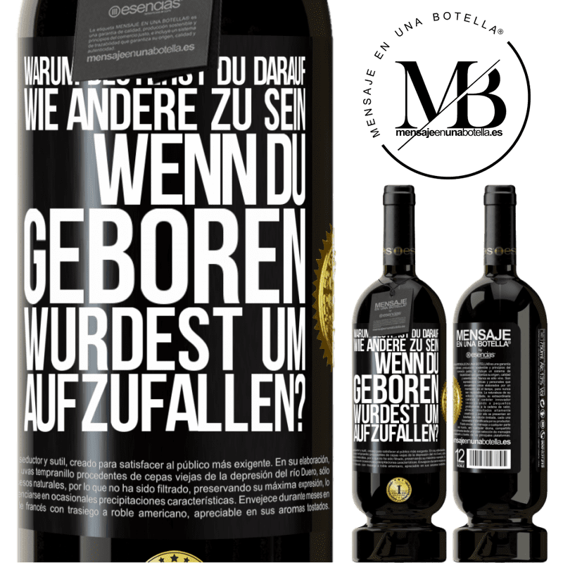 49,95 € Kostenloser Versand | Rotwein Premium Ausgabe MBS® Reserve Warum bestehst du darauf, wie andere zu sein, wenn du geboren wurdest um aufzufallen? Schwarzes Etikett. Anpassbares Etikett Reserve 12 Monate Ernte 2014 Tempranillo