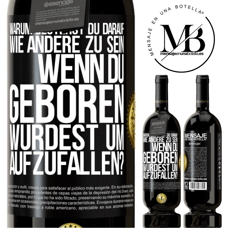 49,95 € Kostenloser Versand | Rotwein Premium Ausgabe MBS® Reserve Warum bestehst du darauf, wie andere zu sein, wenn du geboren wurdest um aufzufallen? Schwarzes Etikett. Anpassbares Etikett Reserve 12 Monate Ernte 2016 Tempranillo