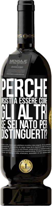 49,95 € | Vino rosso Edizione Premium MBS® Riserva perché insisti a essere come gli altri, se sei nato per distinguerti? Etichetta Nera. Etichetta personalizzabile Riserva 12 Mesi Raccogliere 2015 Tempranillo