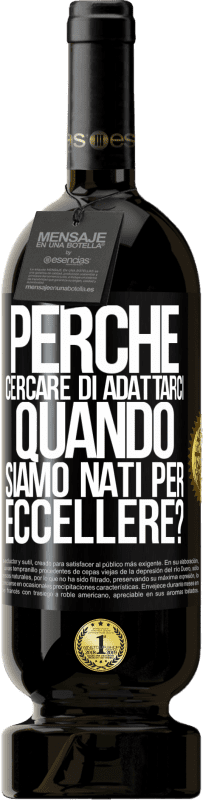 49,95 € | Vino rosso Edizione Premium MBS® Riserva perché cercare di adattarci quando siamo nati per eccellere? Etichetta Nera. Etichetta personalizzabile Riserva 12 Mesi Raccogliere 2015 Tempranillo