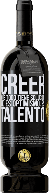49,95 € Envío gratis | Vino Tinto Edición Premium MBS® Reserva Creer que todo tiene solución no es optimismo. Es talento Etiqueta Negra. Etiqueta personalizable Reserva 12 Meses Cosecha 2016 Tempranillo