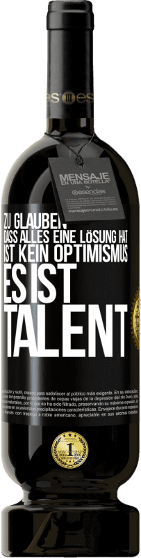 «Zu glauben. dass alles eine Lösung hat ist kein Optimismus. Es ist Talent» Premium Ausgabe MBS® Reserve