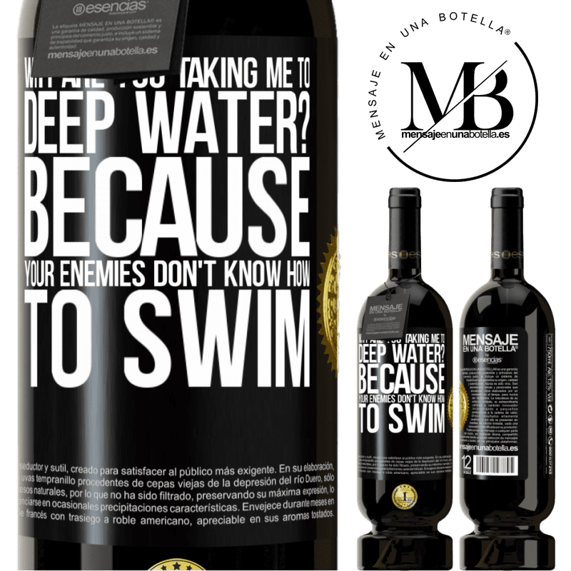 29,95 € Free Shipping | Red Wine Premium Edition MBS® Reserva why are you taking me to deep water? Because your enemies don't know how to swim Black Label. Customizable label Reserva 12 Months Harvest 2014 Tempranillo