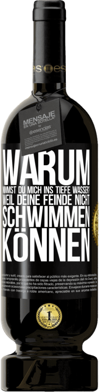 49,95 € | Rotwein Premium Ausgabe MBS® Reserve Warum nimmst du mich ins tiefe Wasser? Weil deine Feinde nicht schwimmen können Schwarzes Etikett. Anpassbares Etikett Reserve 12 Monate Ernte 2015 Tempranillo