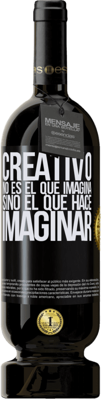 «Creativo no es el que imagina, sino el que hace imaginar» Edición Premium MBS® Reserva