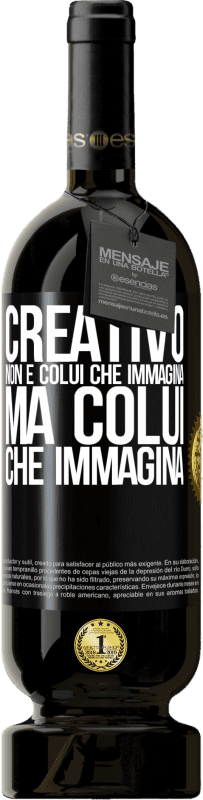 Spedizione Gratuita | Vino rosso Edizione Premium MBS® Riserva Creativo non è colui che immagina, ma colui che immagina Etichetta Nera. Etichetta personalizzabile Riserva 12 Mesi Raccogliere 2016 Tempranillo