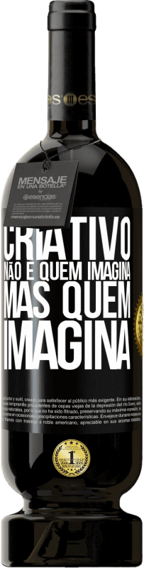 «Criativo não é quem imagina, mas quem imagina» Edição Premium MBS® Reserva