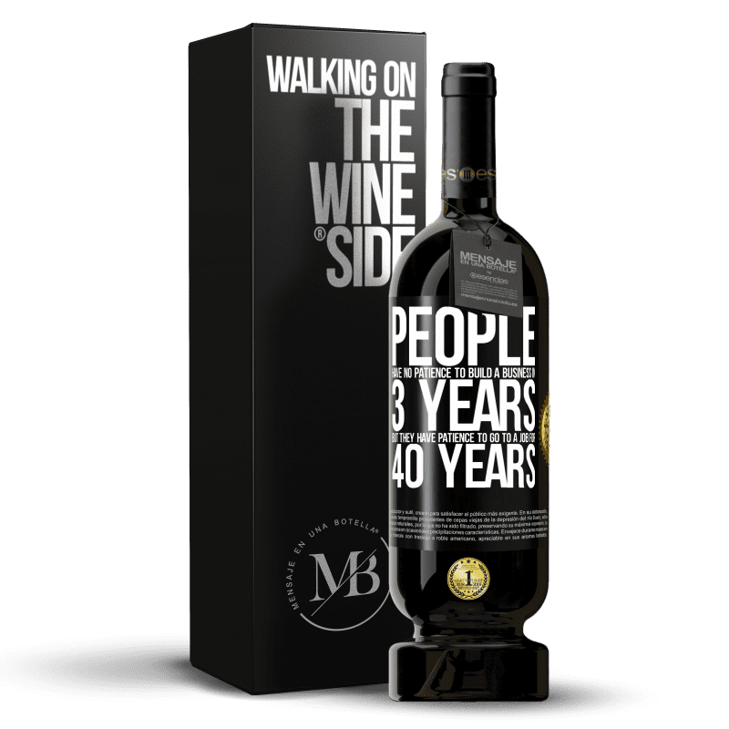 49,95 € Free Shipping | Red Wine Premium Edition MBS® Reserve People have no patience to build a business in 3 years. But he has patience to go to a job for 40 years Black Label. Customizable label Reserve 12 Months Harvest 2016 Tempranillo