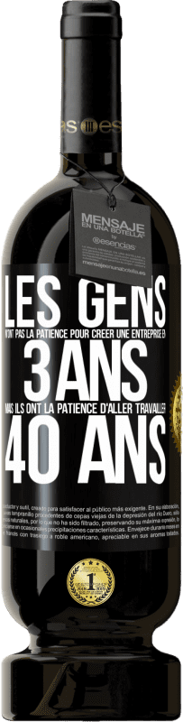 49,95 € Envoi gratuit | Vin rouge Édition Premium MBS® Réserve Les gens n'ont pas la patience pour créer une entreprise en 3 ans. Mais ils ont la patience d'aller travailler 40 ans Étiquette Noire. Étiquette personnalisable Réserve 12 Mois Récolte 2014 Tempranillo