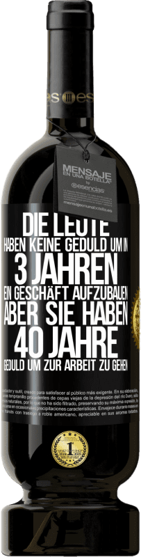 49,95 € Kostenloser Versand | Rotwein Premium Ausgabe MBS® Reserve Die Leute haben keine Geduld, um in 3 Jahren ein Geschäft aufzubauen. Aber sie haben 40 Jahre Geduld, um zur Arbeit zu gehen Schwarzes Etikett. Anpassbares Etikett Reserve 12 Monate Ernte 2014 Tempranillo