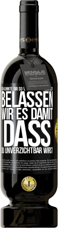 49,95 € | Rotwein Premium Ausgabe MBS® Reserve Ich könnte dir so viele Dinge sagen, aber belassen wir es damit, dass du unverzichtbar wirst Schwarzes Etikett. Anpassbares Etikett Reserve 12 Monate Ernte 2016 Tempranillo