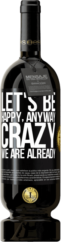 49,95 € | Красное вино Premium Edition MBS® Бронировать Давайте будем счастливы, всего, сумасшедшие мы уже Черная метка. Настраиваемая этикетка Бронировать 12 Месяцы Урожай 2016 Tempranillo