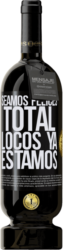 49,95 € | Vino Tinto Edición Premium MBS® Reserva Seamos felices, total, locos ya estamos Etiqueta Negra. Etiqueta personalizable Reserva 12 Meses Cosecha 2016 Tempranillo