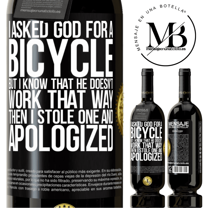 29,95 € Free Shipping | Red Wine Premium Edition MBS® Reserva I asked God for a bicycle, but I know that He doesn't work that way. Then I stole one, and apologized Black Label. Customizable label Reserva 12 Months Harvest 2014 Tempranillo