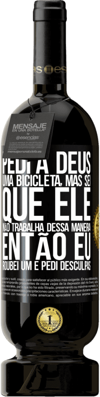 49,95 € | Vinho tinto Edição Premium MBS® Reserva Pedi a Deus uma bicicleta, mas sei que Ele não trabalha dessa maneira. Então eu roubei um e pedi desculpas Etiqueta Preta. Etiqueta personalizável Reserva 12 Meses Colheita 2016 Tempranillo