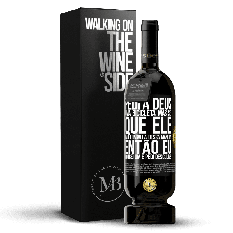49,95 € Envio grátis | Vinho tinto Edição Premium MBS® Reserva Pedi a Deus uma bicicleta, mas sei que Ele não trabalha dessa maneira. Então eu roubei um e pedi desculpas Etiqueta Preta. Etiqueta personalizável Reserva 12 Meses Colheita 2016 Tempranillo