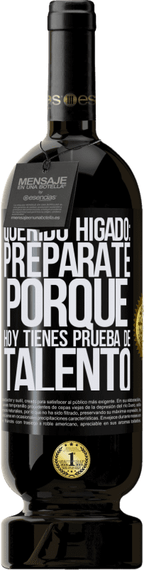 49,95 € | Vino Tinto Edición Premium MBS® Reserva Querido hígado: prepárate porque hoy tienes prueba de talento Etiqueta Negra. Etiqueta personalizable Reserva 12 Meses Cosecha 2016 Tempranillo