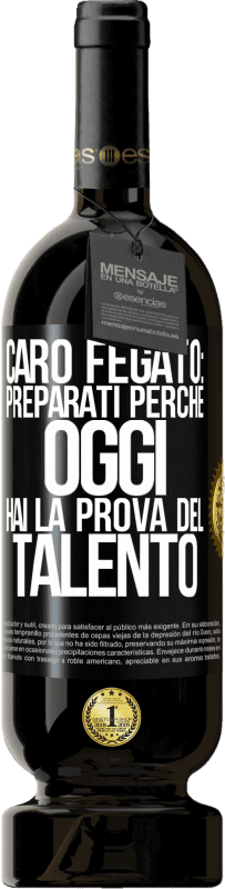 49,95 € Spedizione Gratuita | Vino rosso Edizione Premium MBS® Riserva Caro fegato: preparati perché oggi hai la prova del talento Etichetta Nera. Etichetta personalizzabile Riserva 12 Mesi Raccogliere 2015 Tempranillo