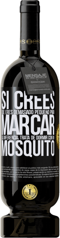 «Si crees que eres demasiado pequeño para marcar la diferencia, trata de dormir con un mosquito» Edición Premium MBS® Reserva