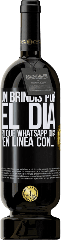«Un brindis por el día en que Whatsapp diga En línea con…» Edición Premium MBS® Reserva