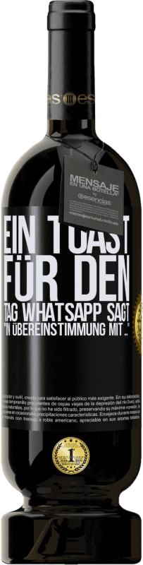 49,95 € | Rotwein Premium Ausgabe MBS® Reserve Ein Toast für den Tag WhatsApp sagt In Übereinstimmung mit ... Schwarzes Etikett. Anpassbares Etikett Reserve 12 Monate Ernte 2015 Tempranillo