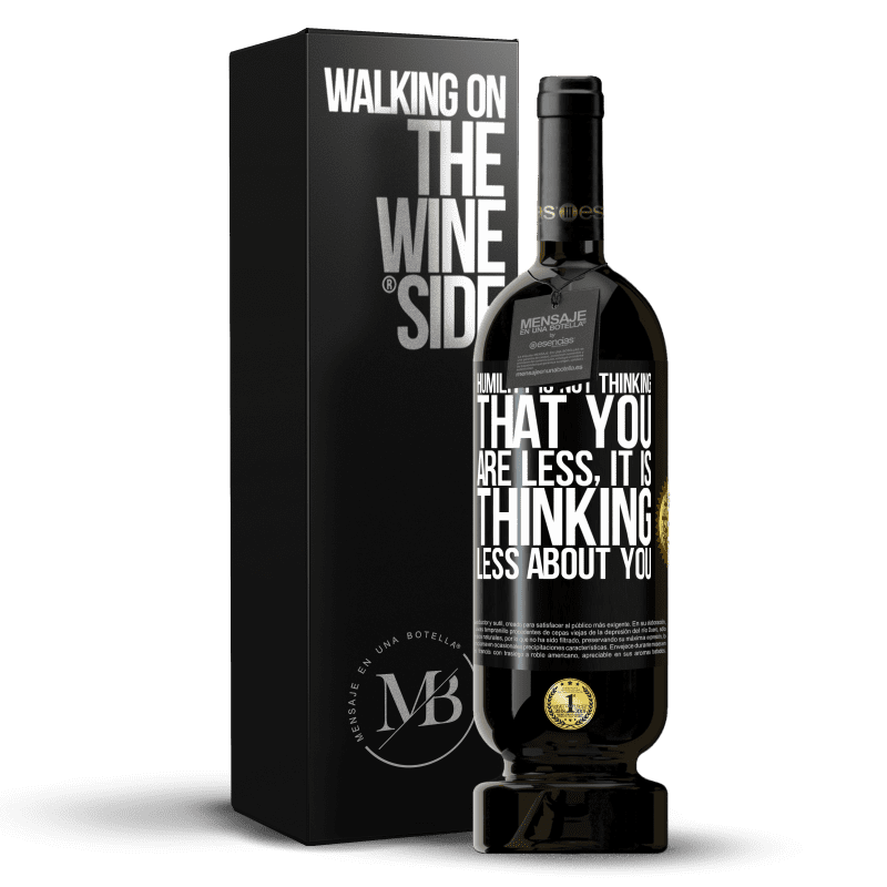 49,95 € Free Shipping | Red Wine Premium Edition MBS® Reserve Humility is not thinking that you are less, it is thinking less about you Black Label. Customizable label Reserve 12 Months Harvest 2014 Tempranillo