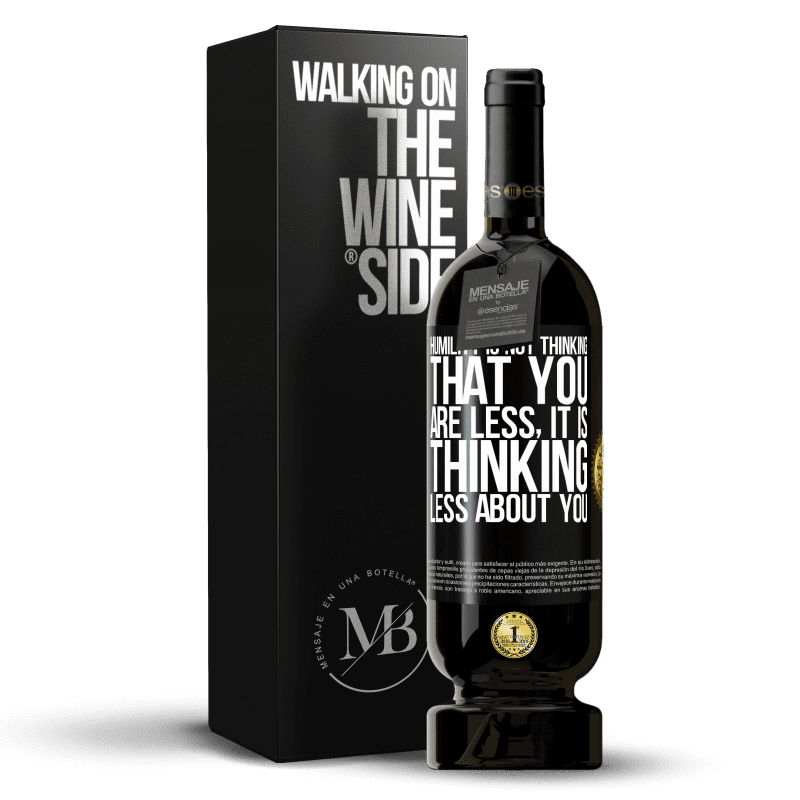 49,95 € Free Shipping | Red Wine Premium Edition MBS® Reserve Humility is not thinking that you are less, it is thinking less about you Black Label. Customizable label Reserve 12 Months Harvest 2015 Tempranillo