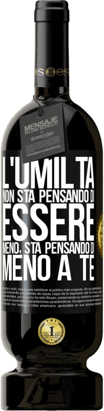 «L'umiltà non sta pensando di essere meno, sta pensando di meno a te» Edizione Premium MBS® Riserva