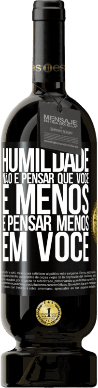 «Humildade não é pensar que você é menos, é pensar menos em você» Edição Premium MBS® Reserva