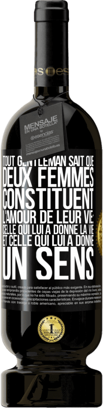 «Tout gentleman sait que deux femmes constituent l'amour de leur vie: celle qui lui a donné la vie et celle qui lui a donné un se» Édition Premium MBS® Réserve