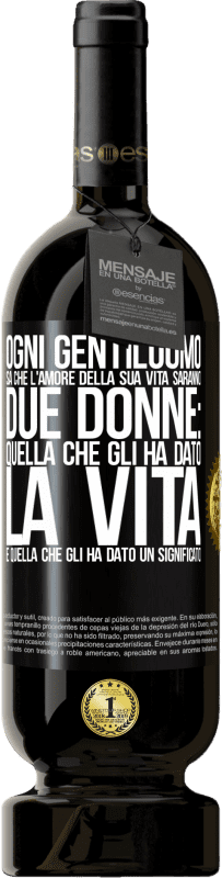 «Ogni gentiluomo sa che l'amore della sua vita saranno due donne: quella che gli ha dato la vita e quella che gli ha dato un» Edizione Premium MBS® Riserva
